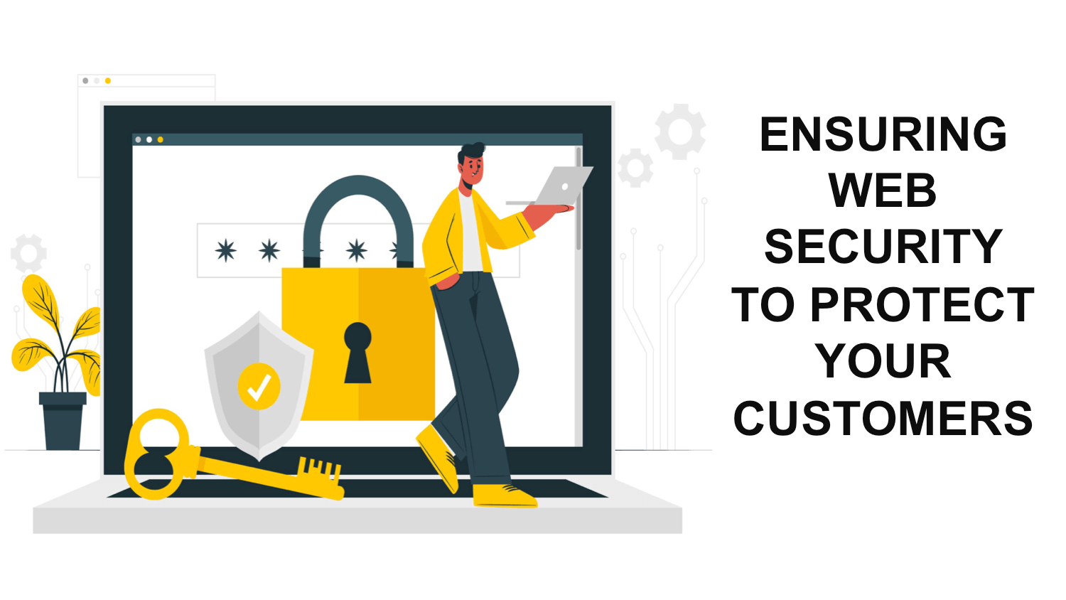 Ensuring Web Security to Protect Your Customers Ensuring Web Security to Protect Your Customers